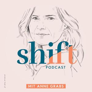 SHIFT - Podcast für Transformation in Zeiten des Wandels (mit Anne Grabs und ihren Gästen)