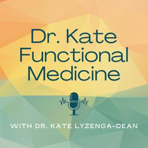 Dr. Kate's Functional Medicine Podcast by Dr. Kate Lyzenga-Dean