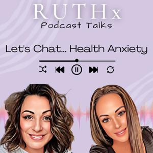 Ruthx Podcast Talks - Let's Chat...Health Anxiety