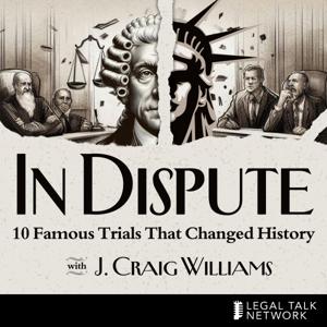 In Dispute: 10 Famous Trials That Changed History by Attorney J Craig Williams and Legal Talk Network