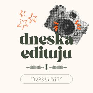 Dneska Edituju - Podcast dvou fotografek