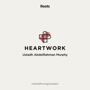 Heartwork | Ustadh AbdelRahman Murphy by Roots Community