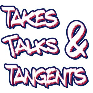 Takes, Talks, and Tangents