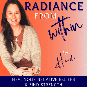 Radiance From Within | Strength Through Positive Mindset | Positive Self-Talk | Confidence-Building Strategies | Transforming Limiting Beliefs by Heidi Fitzsimmons - Inspirational Writer & Podcaster