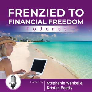 Frenzied To Financial Freedom by Stephanie Wankel and Kristen Beatty