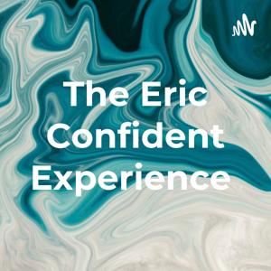 The Eric Confident Experience by Eric The Confident