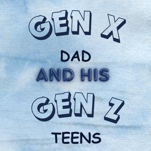 Gen X Dad and His Gen Z Teens