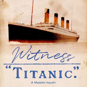 Witness Titanic by James Penca