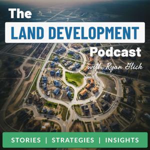 The Land Development Podcast with Ryan Glick by Ryan Glick