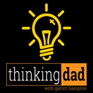 Thinking Dad Podcast by Garritt Hampton, Thinking Dad, Biblical Family Network