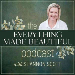 Everything Made Beautiful with Shannon Scott by Shannon Scott