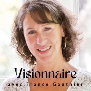 Visionnaire, un podcast de France Gauthier