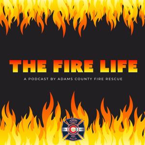 The Fire Life-A Podcast by Adams County Fire Rescue