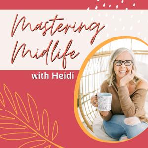 Mastering Midlife with Heidi by Heidi Gustafson