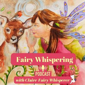 Fairy Whispering Podcast by Claire the Fairy Whisperer