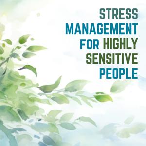 Stress Management for Highly Sensitive People: Inner Work and Strategies for Coping with Stress, Overwhelm, and Negative Emotions by Todd Smith