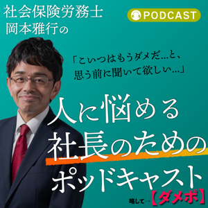 社会保険労務士 岡本雅行の『こいつはもうダメだ...と思う前に聞いて欲しい、人に悩める社長のためのポッドキャスト』 略して【ダメポ】