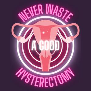 Never Waste A Good Hysterectomy by Melanie Verwoerd