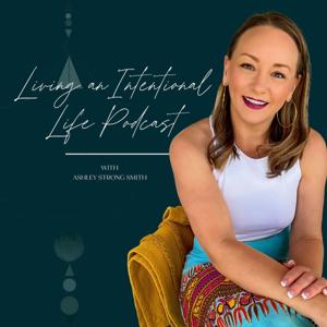 Living an Intentional Life Podcast by Ashley Strong Smith