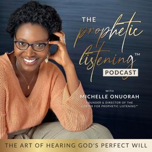 THE PROPHETIC LISTENING PODCAST | Hearing God, Hearing Holy Spirit, Spiritual Direction, Listening Prayer by Michelle Onuorah | Creator of the Prophetic Listening Method