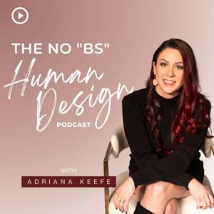 The No BS Human Design Podcast by Adriana Keefe