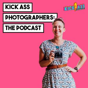 Kick Ass Photographers: The Podcast by Kick Ass Photographers: The Podcast