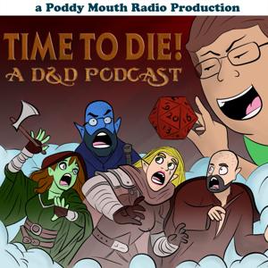 Time to Die: A D&D Podcast by Poddy Mouth Radio