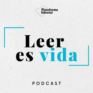 Leer es vida | Un podcast de Plataforma Editorial