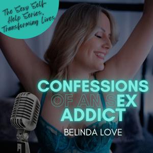 Confessions of an Ex Sex Addict with Belinda Love