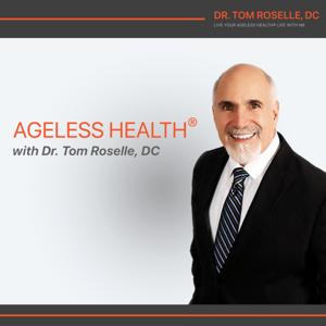 Ageless Health with Dr. Tom Roselle, DC by Tom Roselle