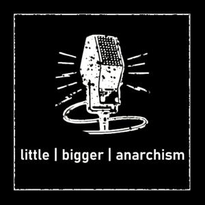 Little | Bigger | Anarchism