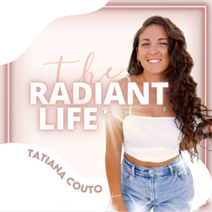 The Radiant Life®: Mindset & Manifestation by Tatiana Couto