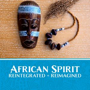 The African Spirit Reintegrated + Reimagined