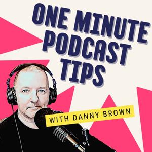 One Minute Podcast Tips by Danny Brown