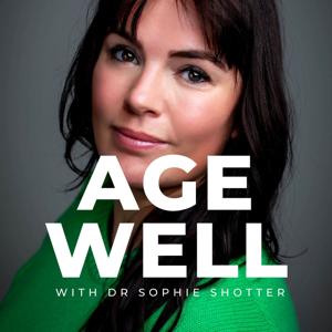 Age Well with Dr Sophie Shotter by Dr Sophie Shotter