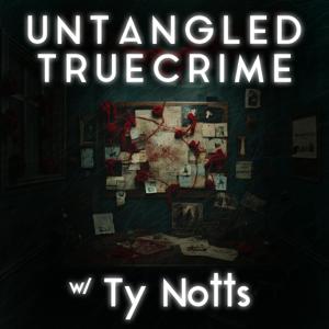 Untangled True Crime with Ty Notts