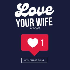 Love your Wife Podcast