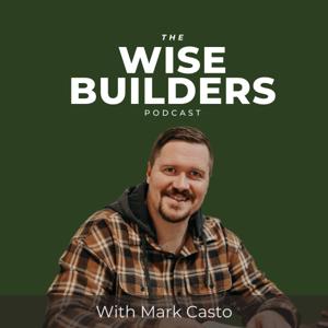 The Wise Builders Podcast with Mark Casto