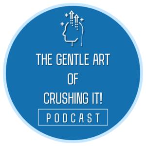 The Gentle Art of Crushing It!