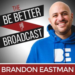 The Be Better Broadcast by Brandon Eastman