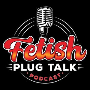 Fetish Plug Talk Podcast