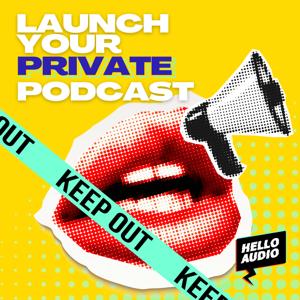 Launch Your Private Podcast by Lindsay and Nora, Co-founders of Hello Audio