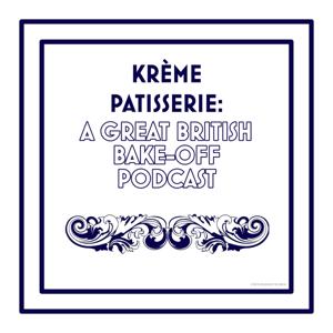 Krème Patisserie: A Great British Bake Off Podcast