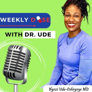 Weekly Dose with Dr Ude by Ngozi Ude-Oshiyoye MD