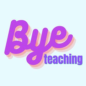 Bye Teaching