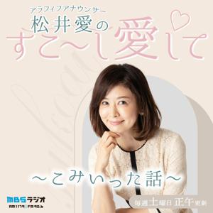 アラフィフアナウンサー・松井愛のすこ～し愛して♡～こみいった話～ by MBSラジオ