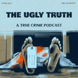 The Ugly Truth- a True Crime Podcast