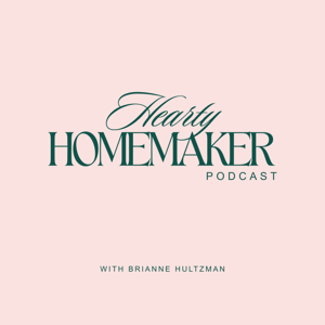 Hearty Homemaker Podcast | Christian Homemaking, Slow Living, Biblical Motherhood for Stay-at-Home Moms