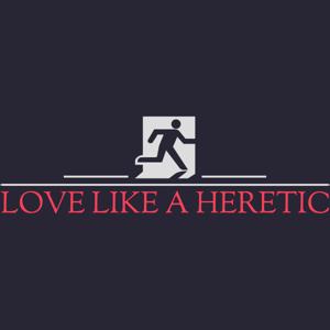 Love Like A Heretic