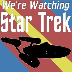 We’re Watching Star Trek by Brandon Fought, Paul Crowder, Dan A., Aaron S.